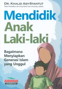 Mendidik anak laki-laki : bagaimana menyiapkan generasi Islam yang unggul