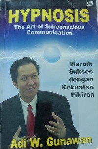 Hypnosis-the art of subconscious communication : meraih sukses dengan kekuatan pikiran