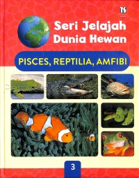 Seri Jelajah Dunia Hewan : Pisces, Reptilia, amfibi 3